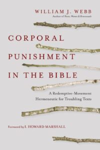 Corporal Punishment in the Bible: A Redemptive-Movement Hermeneutic for Troubling Texts cover image