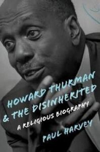 Howard Thurman and the Disinherited: A Religious Biography by Paul Harvey cover image