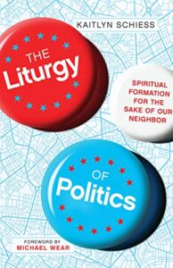 The Liturgy of Politics: Spiritual Formation for the Sake of Our Neighbor cover image