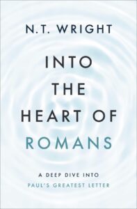 Into the Heart of Romans: A Deep Dive into Paul's Greatest Letter by N.T. Wright cover image