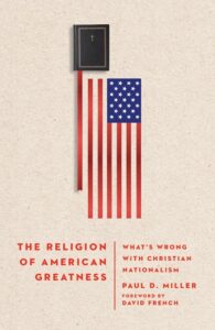 The Religion of American Greatness: What's Wrong with Christian Nationalism by Paul E Miller cover image