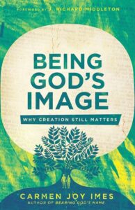 Being God's Image: Why Creation Still Matters by Carmen Joy Imes cover image 