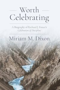 Worth Celebrating: A Biography of Richard J. Foster's Celebration of Discipline by Miriam Dixon cover image