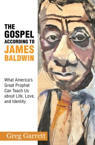 The Gospel According to James Baldwin: What America's Great Prophet Can Teach Us about Life, Love, and Identity by Greg Garrett cover image