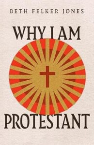Why I Am Protestant by Beth Felker Jones cover image