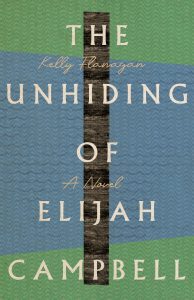 The Unhiding of Elijah Campbell: A Novel by Kelly Flanagan cover image