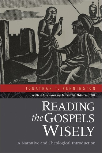 Pennington, Jonathan T., Reading the Gospels Wisely: A Narrative and Theological Introduction
