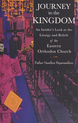Journey to the Kingdom: An Insider's Look at the Liturgy and Beliefs of the Eastern Orthodox Church
