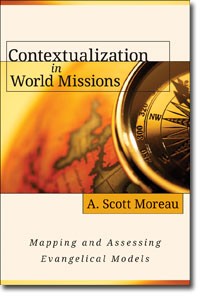 Contextualization in World Missions: Mapping and Assessing Evangelical Models by A. Scott Moreau