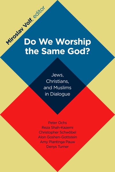 Do We Worship the Same God edited by Miroslav Volf
