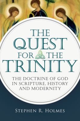 Holmes, Stephen R. The Quest for the Trinity: The Doctrine of God in Scripture, History and Modernity