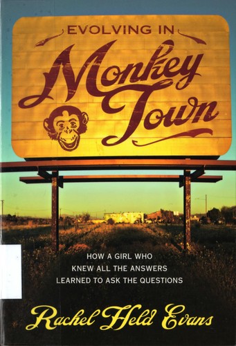 Evolving in Monkey Town: How a Girl Who Knew All the Answers Learned to Ask the Questions by Rachel Held Evans