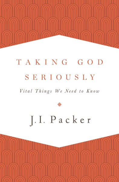 Taking God Seriously by J. I. Packer