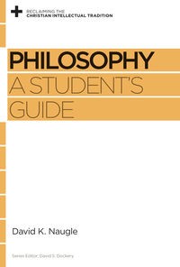 Philosophy: A Student's Guide by David Naugle
