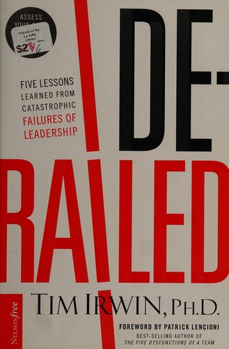 Derailed: Five Lessons Learned from Catastrophic Failures of Leadership 