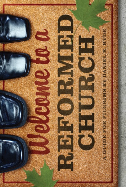 Welcome to a Reformed Church: A Guide for Pilgrims by Daniel R. Hyde Daniel R. Hyde