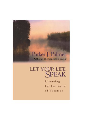 Let Your Life Speak: Listening for the Voice of Vocation