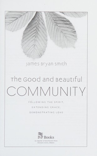 The Good and Beautiful Community: Following the Spirit, Extending Grace, Demonstrating Love by James Bryan Smith