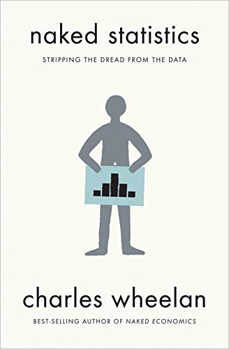 Naked Statistics: Stripping the Dread from the Data by charles Wheelan