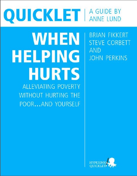 When Helping Hurts: How to Alleviate Poverty Without Hurting the Poor . . . and Yourself 