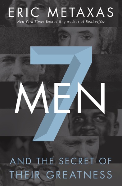 Seven Men: And the Secret of Their Greatness by Eric Metaxas