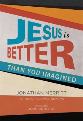 Book Review: Jesus is Better Than You Imagined by Jonathan Merritt