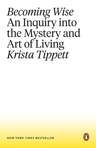 Becoming Wise: An Inquiry into the Mystery and Art of Living by Krista Tippett Book review
