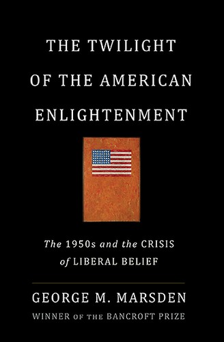 The Twilight of American Enlightenment: The 1950s and the Crisis of Liberal Belief by George Marsden