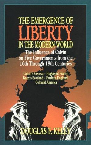 The Emergence of Liberty in the Modern World by Douglas F. Kelly