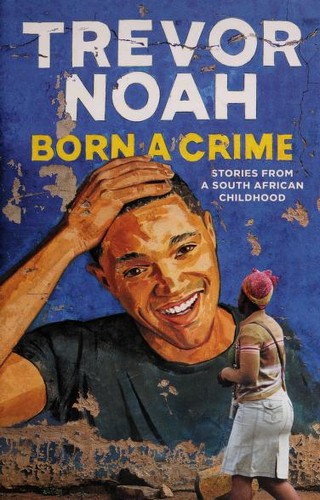 Born a Crime: Stories From a South African Childhood by Trevor Noah book review
