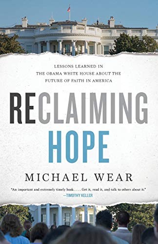 Reclaiming Hope: Lessons Learned in the Obama White House About the Future of Faith in America by Michael Wear