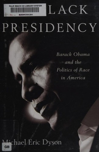 The Black Presidency: Barack Obama and the Politics of Race in America by Michael Eric Dyson