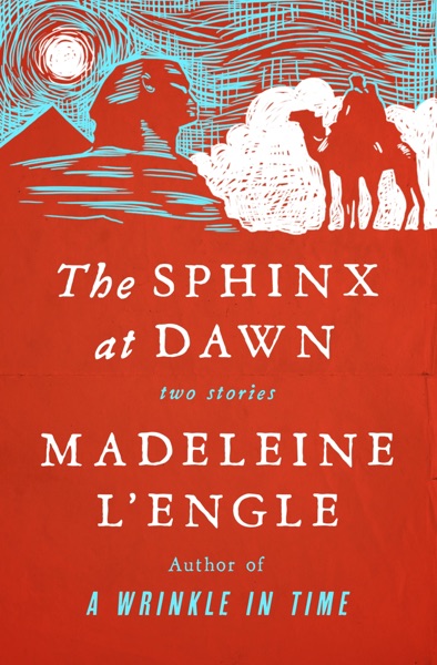 The Sphinx At Dawn: Two Stories by Madeleine L'Engle