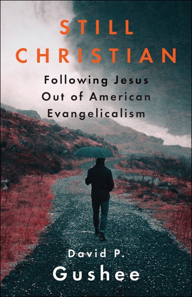Still Christian: Following Jesus Out of American Evangelicalism by David Gushee