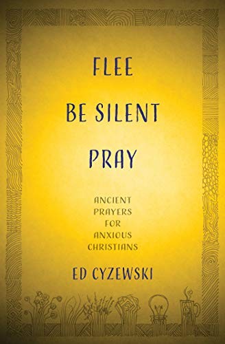 Flee, Be Silent, Pray: An Anxious Evangelical Finds Peace with God through Contemplative Prayer by Ed Cyzewski