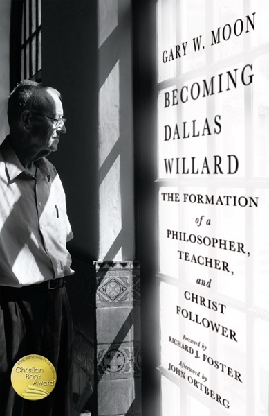 Becoming Dallas Willard: The Formation of a Philosopher, Teacher, and Christ Follower by Gary Moon