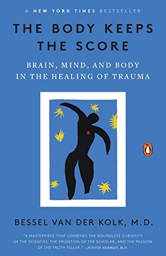 The Body Keeps Score: Brain, Mind, and Body in the Healing of Trauma by Bessel van der Kolk