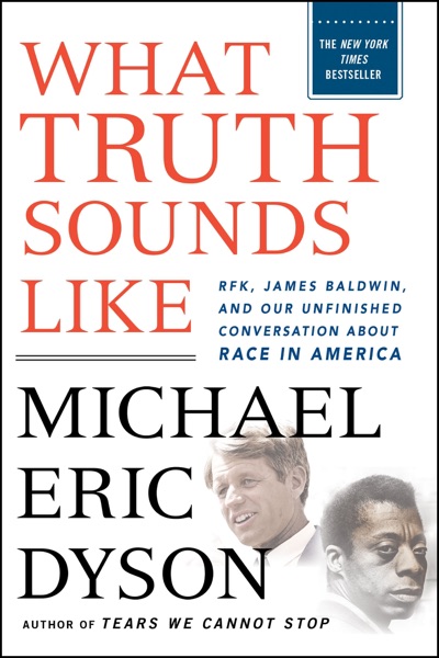 NewImage.png What Truth Sounds Like: Robert F. Kennedy, James Baldwin, and Our Unfinished Conversation About Race in America by Micheal Eric Dyson