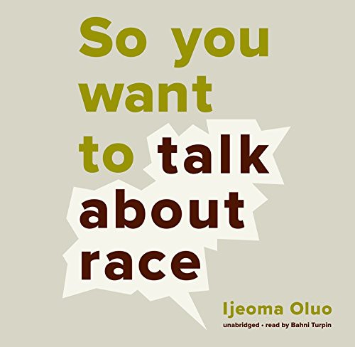 So You Want to Talk About Race by Ijeoma Oluo