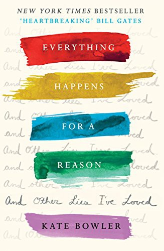 Everything Happens for a Reason: And Other Lies I've Loved by Kate Bowler