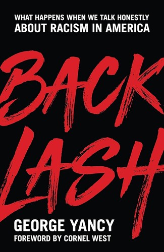 Backlash: What Happens When We Talk Honestly about Racism in America by George Yancy