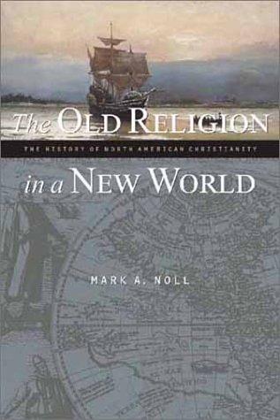 The Old Religion in a New World: The History of North American Christianity by Mark Noll