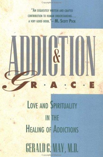 Addiction and Grace: Love and Spirituality in the Healing of Addictions