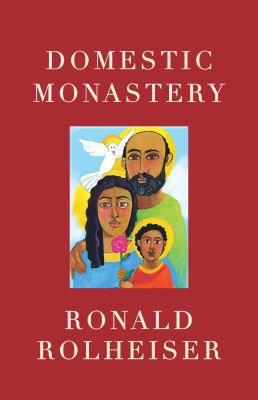 Domestic Monastery by Ronald Rolheiser, OMI