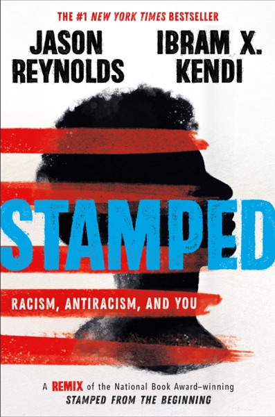 Stamped: Racism, Antiracism, and You: A Remix of the National Book Award-winning Stamped from the Beginning by Jason Reynolds and Ibram Kendi