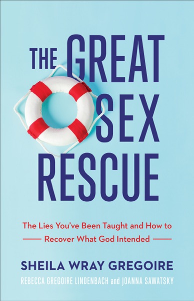 The Great Sex Rescue: The Lies You've Been Taught and How to Recover What God Intended Book Cover