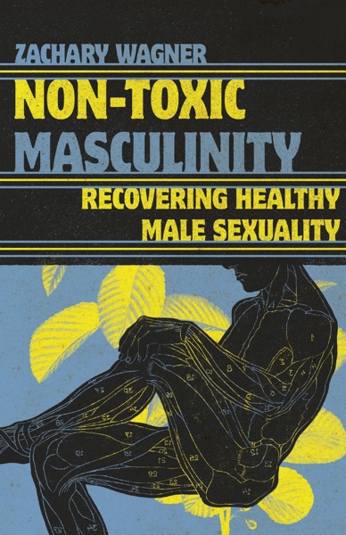 Non-toxic Masculinity: Recovering Healthy male sexuality cover image