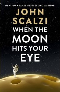 When the Moon Hits Your Eye by John Scalzi cover image