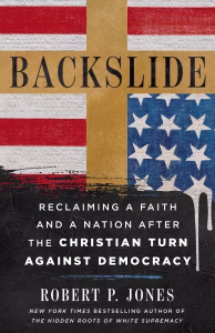 Backslide: Reclaiming a Faith and a Nation After the Christian Turn Against Democracy by Robert P. Jones cover image