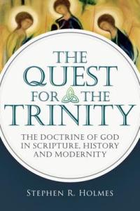 Holmes, Stephen R.   The Quest for the Trinity: The Doctrine of God in Scripture, History and Modernity